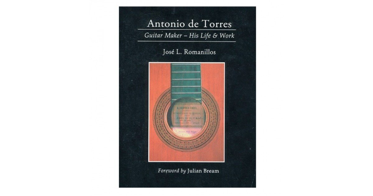 Antonio de Torres, Guitar Maker - His Life & Work