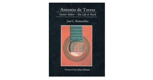 Antonio de Torres Guitar Maker His Life Work
