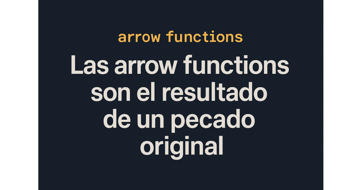 Las Arrow Functions son el resultado de un pecado original