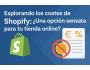 Explorando los costes de Shopify: ¿Una opción sensata para tu tienda online?